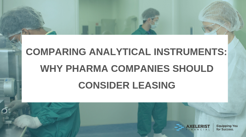 COMPARING ANALYTICAL INSTRUMENTS: WHY PHARMA COMPANIES SHOULD CONSIDER LEASING